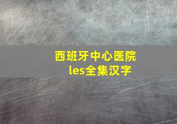 西班牙中心医院 les全集汉字